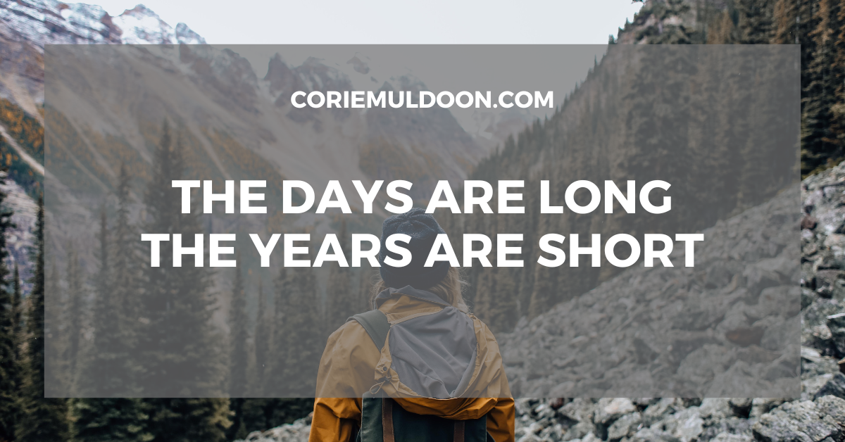The days are long the years are short